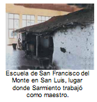 Escuela de San Francisco del Monte en San Luis, lugar donde Sarmiento trabaj como maestro.     