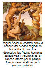 Miguel Ángel Buonarroti pintó la escena del pecado original en la Capilla Sixtina. Los  desnudos, las figuras humanas corpulentas y voluminosas, el escaso interés por el paisaje fueron característicos de la pintura moderna. 