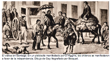 Text Box:   El viï¿½tico en Santiago. En un plebiscito manifestado por O`Higgins, los chilenos se manifestaron a favor de la independencia. Dibujo de Gay litografiado por Becquet. 