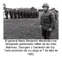 El general Mario Benjamín Menéndez fue designado gobernador militar de las islas Malvinas, Georgias y Sandwich del Sur. Tomó posesión de su cargo el 7 de abril de 1982.  